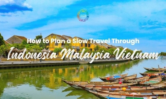 How to Plan a Slow Travel Through Indonesia, Malaysia, and Vietnam