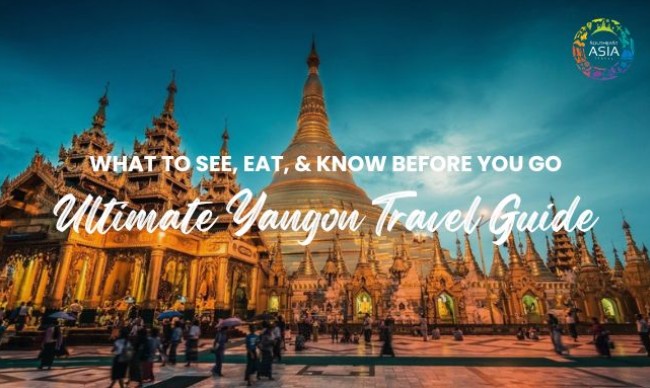 Ultimate Yangon Travel Guide: What to See, Eat & Know Before You Go